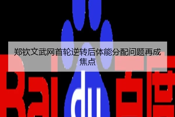 郑钦文武网首轮逆转后体能分配问题再成焦点